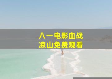 八一电影血战凉山免费观看