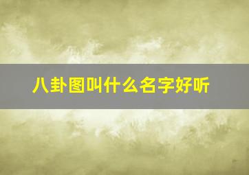 八卦图叫什么名字好听