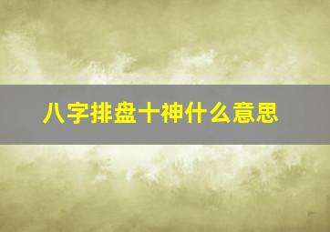 八字排盘十神什么意思