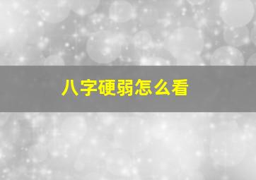 八字硬弱怎么看