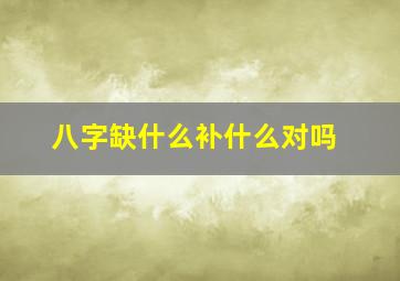 八字缺什么补什么对吗