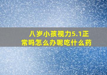 八岁小孩视力5.1正常吗怎么办呢吃什么药