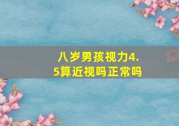 八岁男孩视力4.5算近视吗正常吗