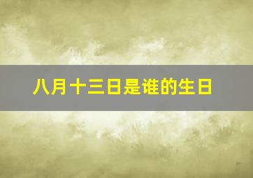 八月十三日是谁的生日