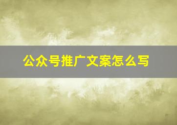 公众号推广文案怎么写