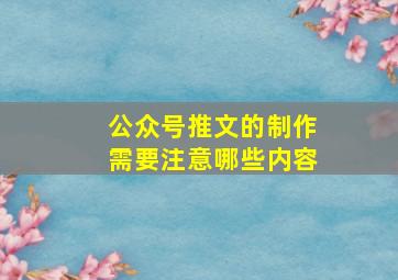 公众号推文的制作需要注意哪些内容