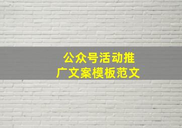 公众号活动推广文案模板范文