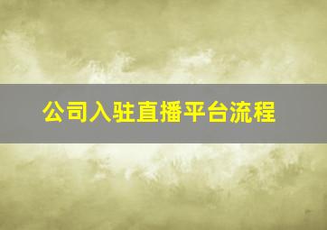 公司入驻直播平台流程