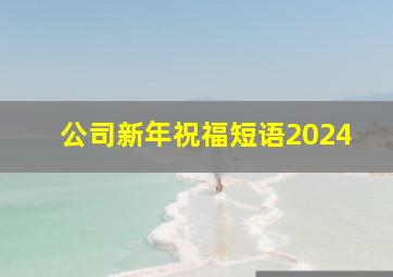 公司新年祝福短语2024