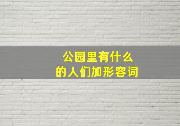 公园里有什么的人们加形容词