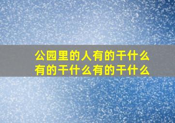 公园里的人有的干什么有的干什么有的干什么