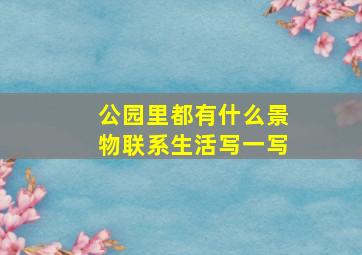 公园里都有什么景物联系生活写一写