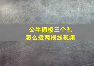 公牛插板三个孔怎么接两根线视频