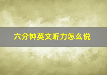 六分钟英文听力怎么说