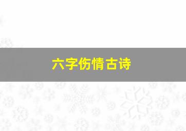 六字伤情古诗