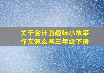 关于会计的趣味小故事作文怎么写三年级下册