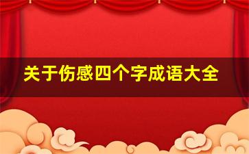 关于伤感四个字成语大全