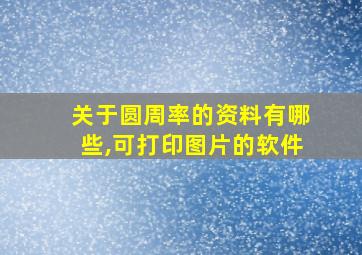 关于圆周率的资料有哪些,可打印图片的软件