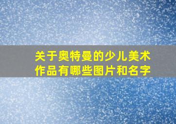 关于奥特曼的少儿美术作品有哪些图片和名字