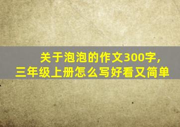 关于泡泡的作文300字,三年级上册怎么写好看又简单