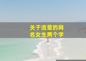 关于流萤的网名女生两个字