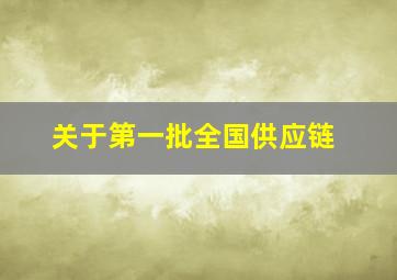 关于第一批全国供应链