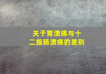 关于胃溃疡与十二指肠溃疡的差别