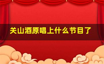 关山酒原唱上什么节目了