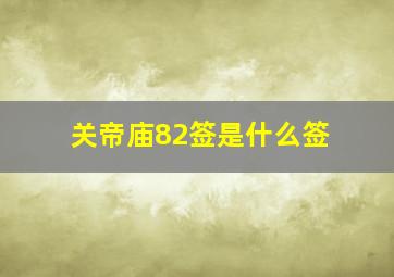 关帝庙82签是什么签