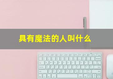 具有魔法的人叫什么