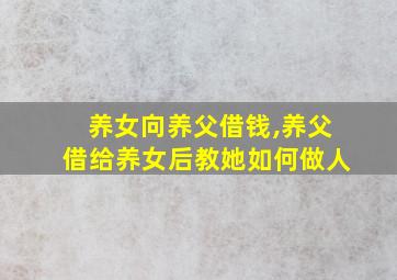 养女向养父借钱,养父借给养女后教她如何做人