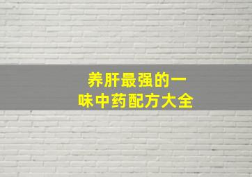 养肝最强的一味中药配方大全