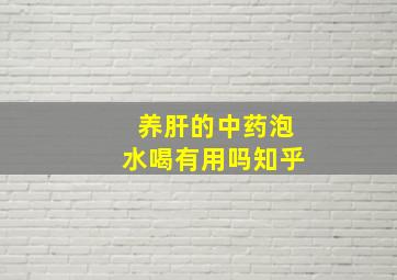 养肝的中药泡水喝有用吗知乎