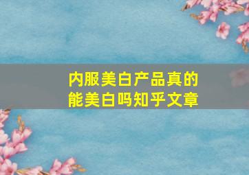 内服美白产品真的能美白吗知乎文章