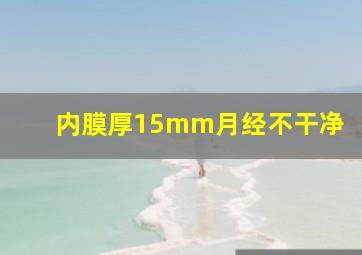 内膜厚15mm月经不干净