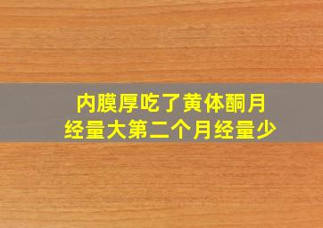 内膜厚吃了黄体酮月经量大第二个月经量少