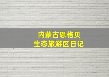 内蒙古恩格贝生态旅游区日记