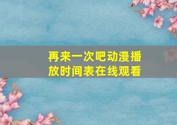 再来一次吧动漫播放时间表在线观看