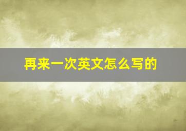 再来一次英文怎么写的