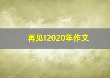 再见!2020年作文