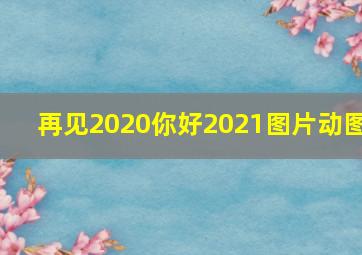 再见2020你好2021图片动图