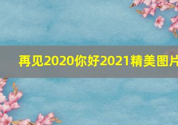 再见2020你好2021精美图片