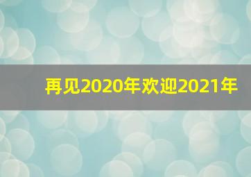 再见2020年欢迎2021年