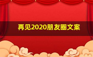 再见2020朋友圈文案