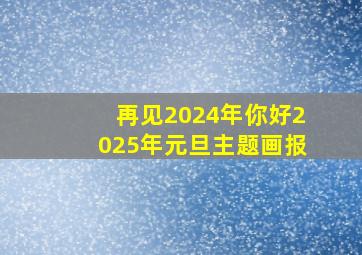 再见2024年你好2025年元旦主题画报