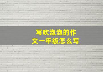 写吹泡泡的作文一年级怎么写