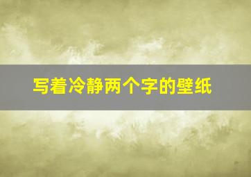 写着冷静两个字的壁纸