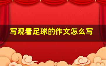 写观看足球的作文怎么写