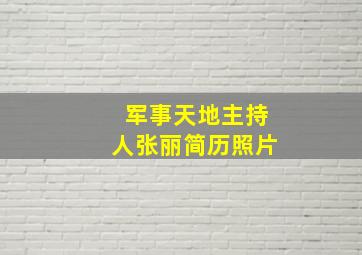 军事天地主持人张丽简历照片