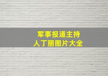 军事报道主持人丁丽图片大全